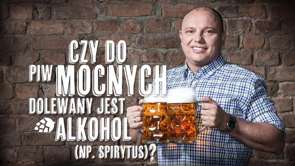 Czy do piw mocnych dolewany jest alkohol?