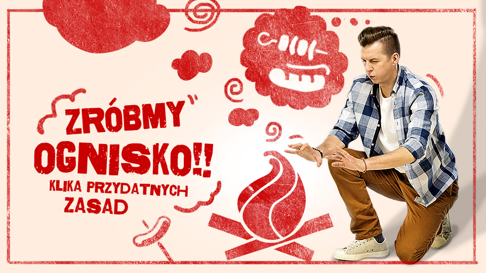 Zróbmy ognisko! Kilka przydatnych zasad Zróbmy ognisko! Kilka przydatnych zasad