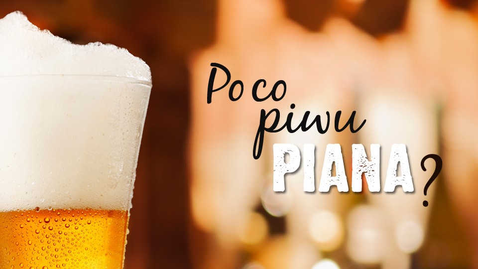 Po co piwu piana? Po co piwu piana?